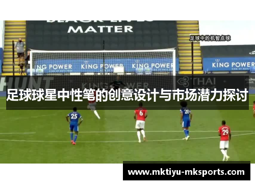 足球球星中性笔的创意设计与市场潜力探讨